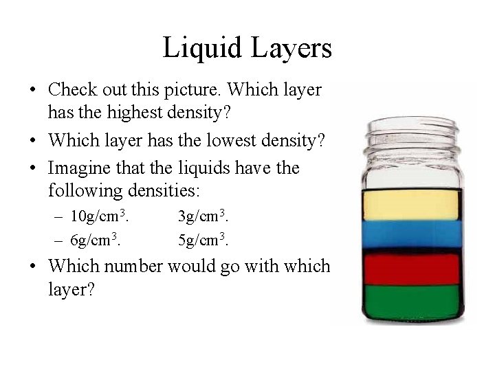 Liquid Layers • Check out this picture. Which layer has the highest density? •