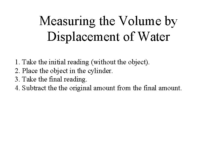 Measuring the Volume by Displacement of Water 1. Take the initial reading (without the