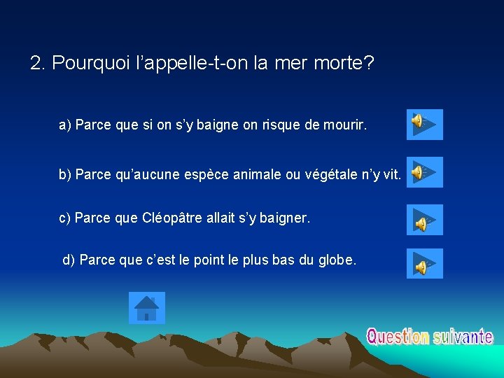 2. Pourquoi l’appelle-t-on la mer morte? a) Parce que si on s’y baigne on