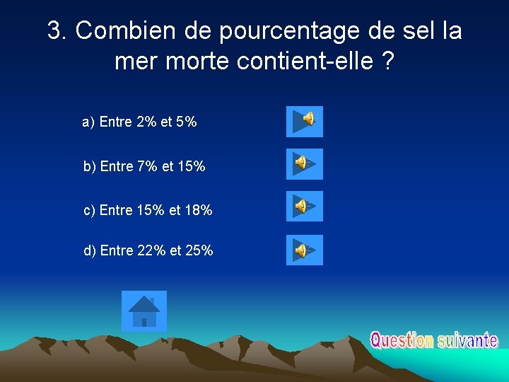 3. Combien de pourcentage de sel la mer morte contient-elle ? a) Entre 2%