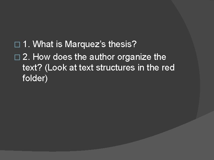 � 1. What is Marquez’s thesis? � 2. How does the author organize the � 1. What is Marquez’s thesis? � 2. How does the author organize the