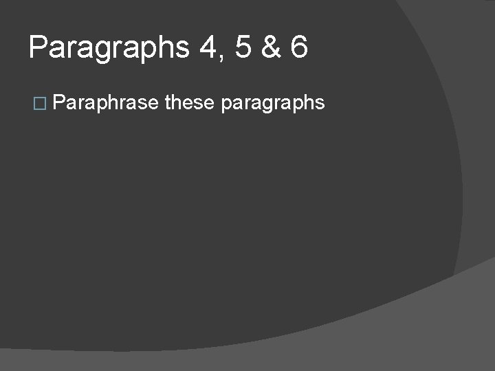 Paragraphs 4, 5 & 6 � Paraphrase these paragraphs Paragraphs 4, 5 & 6 � Paraphrase these paragraphs