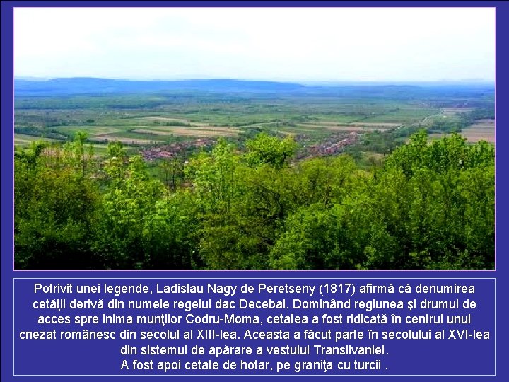 Potrivit unei legende, Ladislau Nagy de Peretseny (1817) afirmă că denumirea cetăţii derivă din