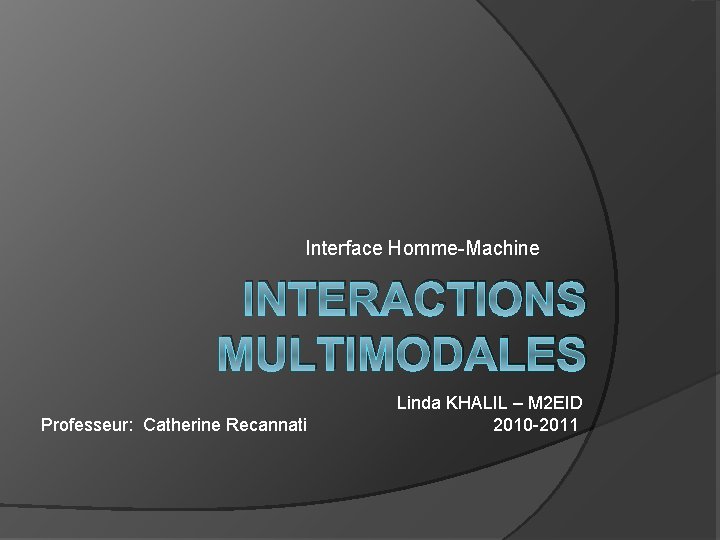 Interface Homme-Machine INTERACTIONS MULTIMODALES Professeur: Catherine Recannati Linda KHALIL – M 2 EID 2010