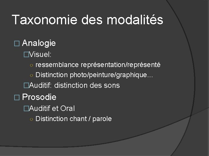 Taxonomie des modalités � Analogie �Visuel: ○ ressemblance représentation/représenté ○ Distinction photo/peinture/graphique… �Auditif: distinction