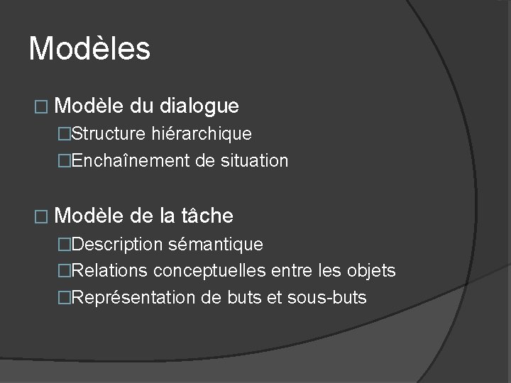 Modèles � Modèle du dialogue �Structure hiérarchique �Enchaînement de situation � Modèle de la