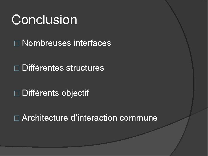 Conclusion � Nombreuses � Différents interfaces structures objectif � Architecture d’interaction commune 