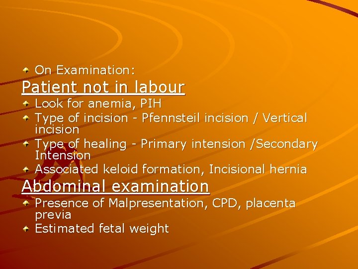 On Examination: Patient not in labour Look for anemia, PIH Type of incision -