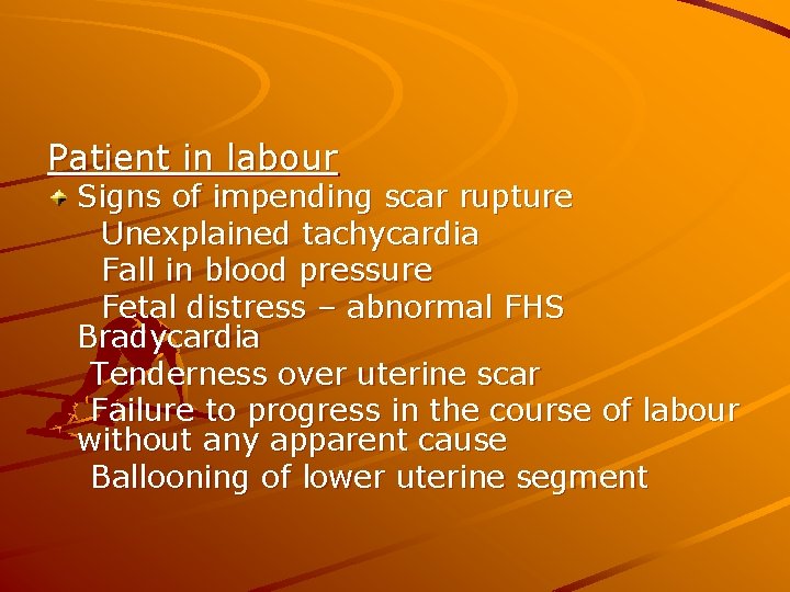 Patient in labour Signs of impending scar rupture Unexplained tachycardia Fall in blood pressure