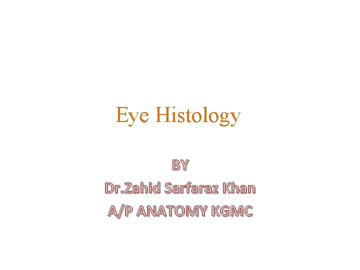 Eye Histology BY Dr. Zahid Sarfaraz Khan A/P ANATOMY KGMC 