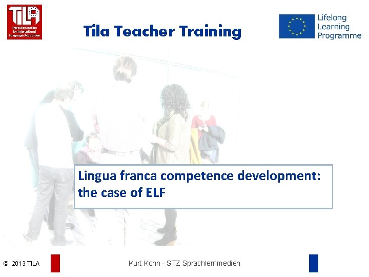 Tila Teacher Training Lingua franca competence development: the case of ELF © 2013 TILA