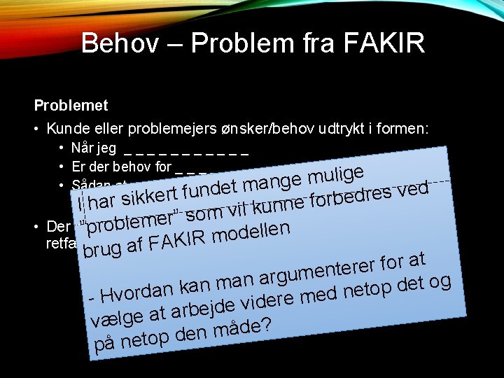 Behov – Problem fra FAKIR Problemet • Kunde eller problemejers ønsker/behov udtrykt i formen: Behov – Problem fra FAKIR Problemet • Kunde eller problemejers ønsker/behov udtrykt i formen: