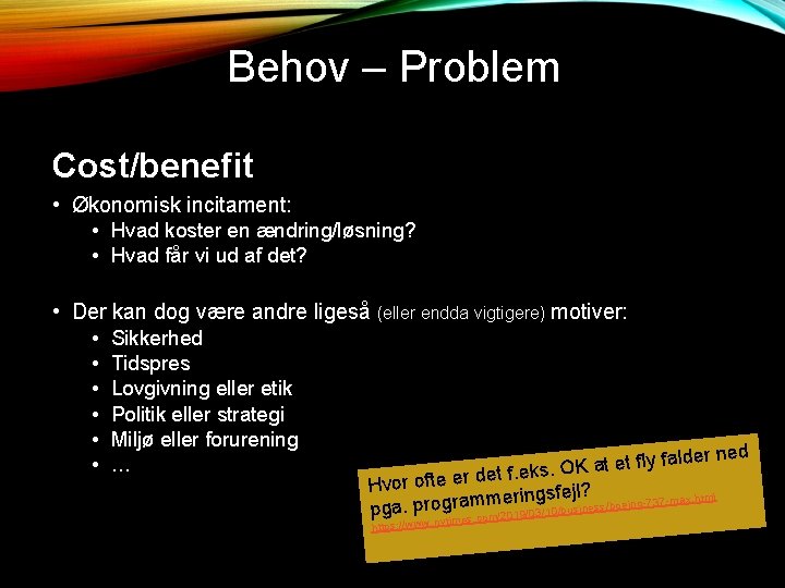 Behov – Problem Cost/benefit • Økonomisk incitament: • Hvad koster en ændring/løsning? • Hvad