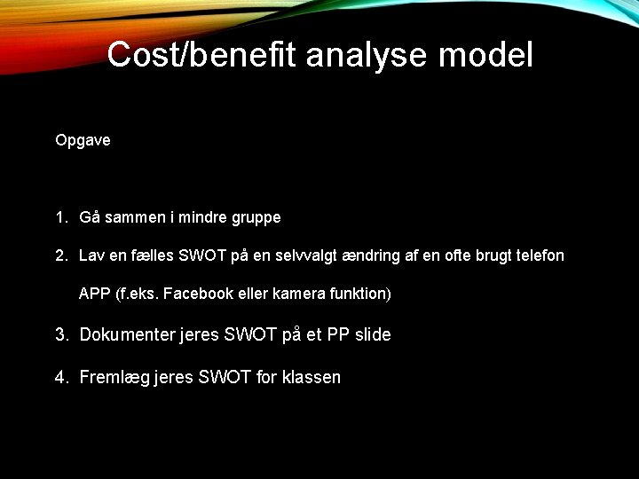 Cost/benefit analyse model Opgave 1. Gå sammen i mindre gruppe 2. Lav en fælles