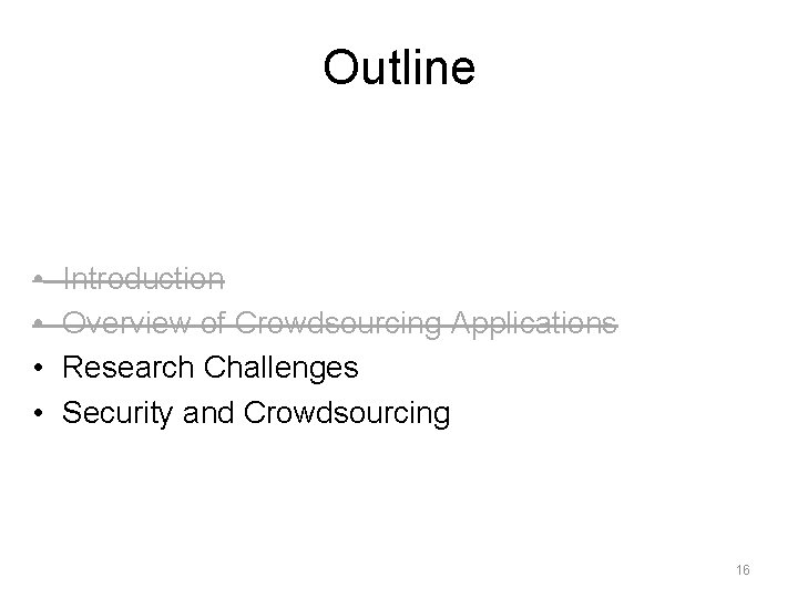 Outline • • Introduction Overview of Crowdsourcing Applications Research Challenges Security and Crowdsourcing 16