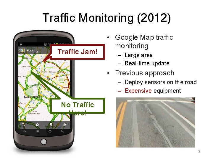 Traffic Monitoring (2012) Traffic Jam! • Google Map traffic monitoring – Large area –