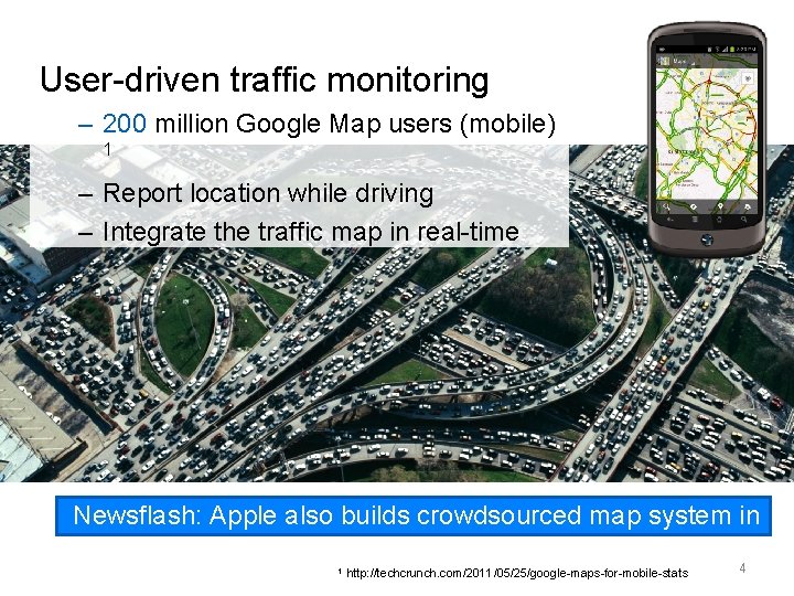 User-driven traffic monitoring – 200 million Google Map users (mobile) 1 – Report location