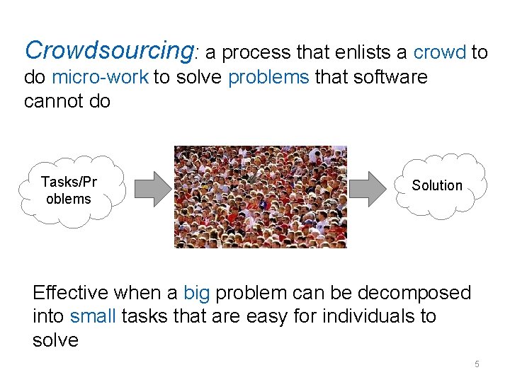 Crowdsourcing: a process that enlists a crowd to do micro-work to solve problems that