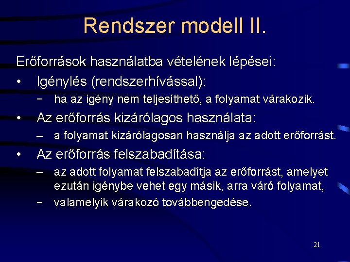 Rendszer modell II. Erőforrások használatba vételének lépései: • Igénylés (rendszerhívással): − ha az igény