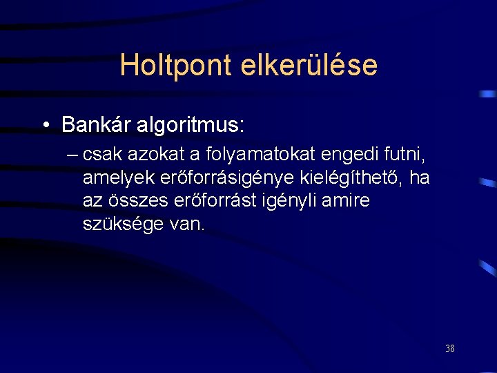 Holtpont elkerülése • Bankár algoritmus: – csak azokat a folyamatokat engedi futni, amelyek erőforrásigénye