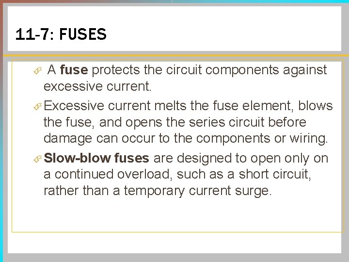 11 -7: FUSES A fuse protects the circuit components against excessive current. Excessive current
