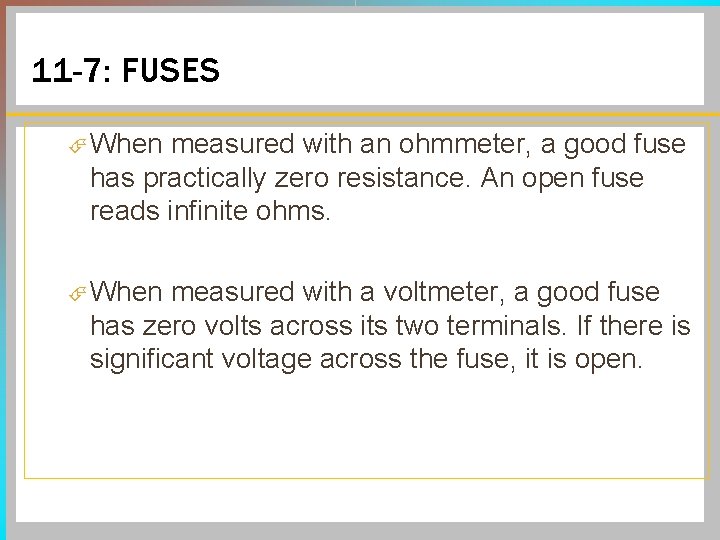 11 -7: FUSES When measured with an ohmmeter, a good fuse has practically zero