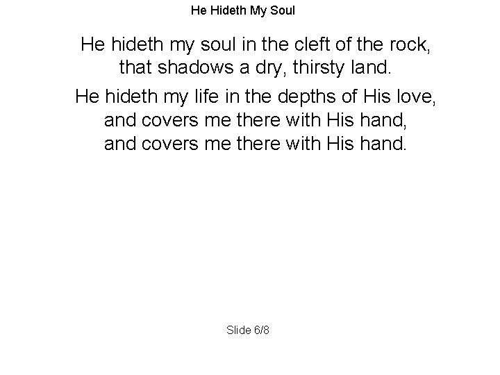 He Hideth My Soul He hideth my soul in the cleft of the rock,