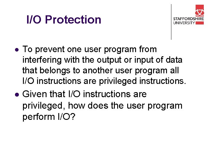 I/O Protection l To prevent one user program from interfering with the output or