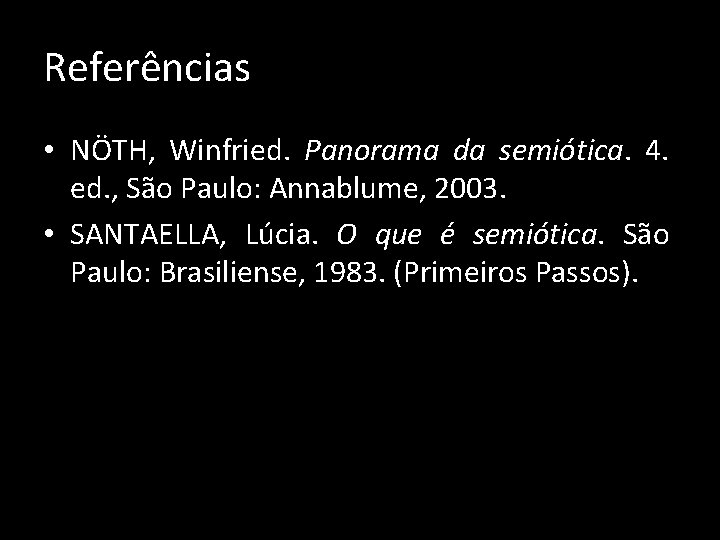 Referências • NÖTH, Winfried. Panorama da semiótica. 4. ed. , São Paulo: Annablume, 2003.