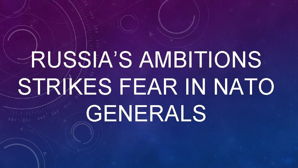 RUSSIA’S AMBITIONS STRIKES FEAR IN NATO GENERALS 