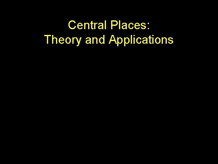 Central Places: Theory and Applications Central Places: Theory and Applications