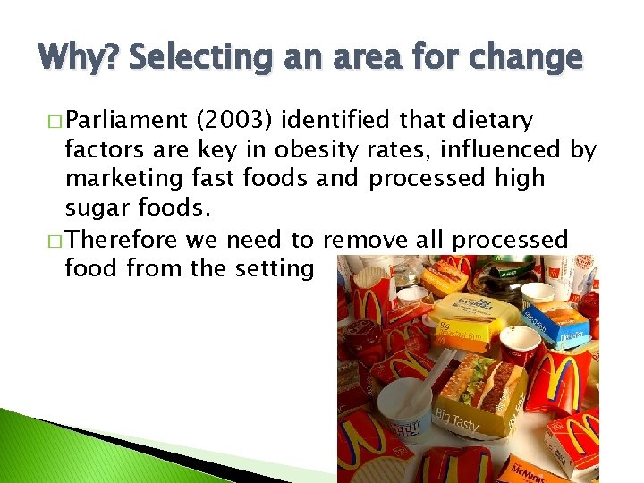 Why? Selecting an area for change � Parliament (2003) identified that dietary factors are