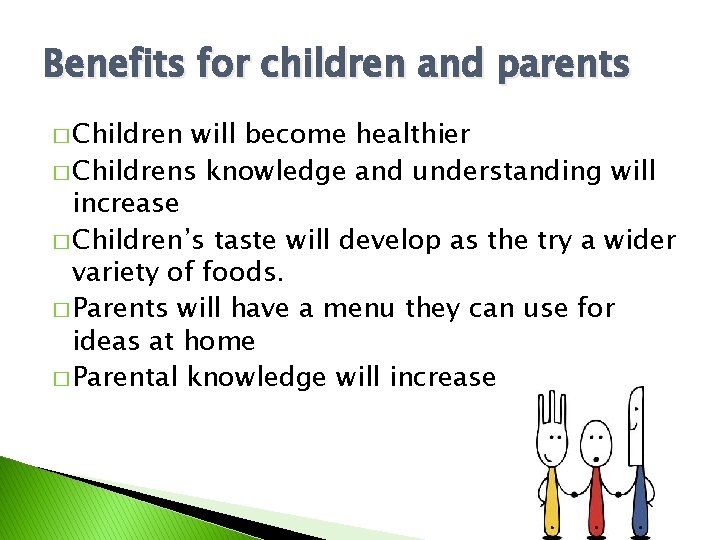 Benefits for children and parents � Children will become healthier � Childrens knowledge and