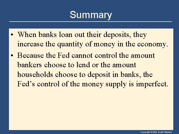 Summary • When banks loan out their deposits, they increase the quantity of money