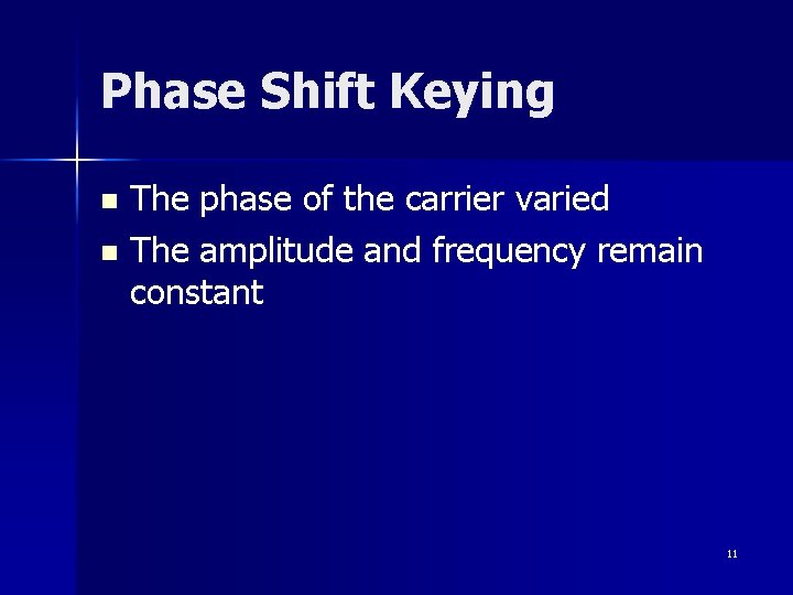 Phase Shift Keying The phase of the carrier varied n The amplitude and frequency