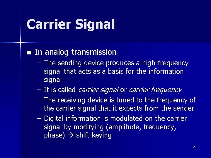 Carrier Signal n In analog transmission – The sending device produces a high-frequency signal