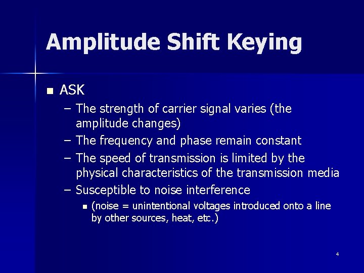 Amplitude Shift Keying n ASK – The strength of carrier signal varies (the amplitude