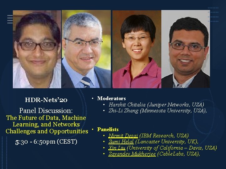 HDR-Nets’ 20 Panel Discussion: • Moderators • Harshit Chitalia (Juniper Networks, USA) • Zhi-Li