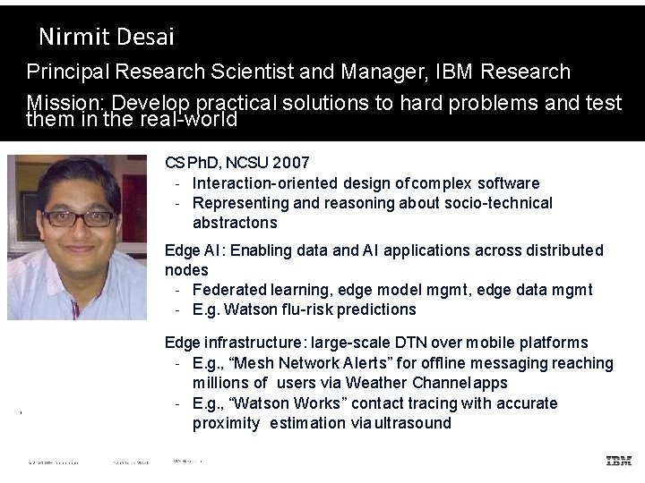 Nirmit Desai Principal Research Scientist and Manager, IBM Research Mission: Develop practical solutions to