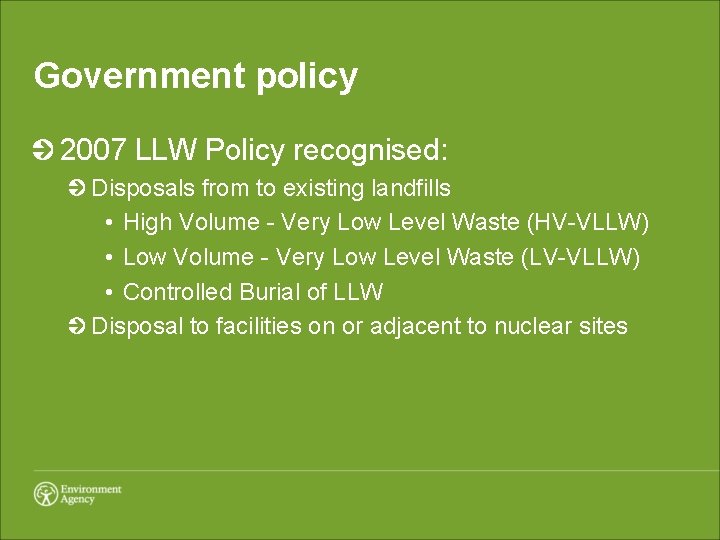 Government policy 2007 LLW Policy recognised: Disposals from to existing landfills • High Volume