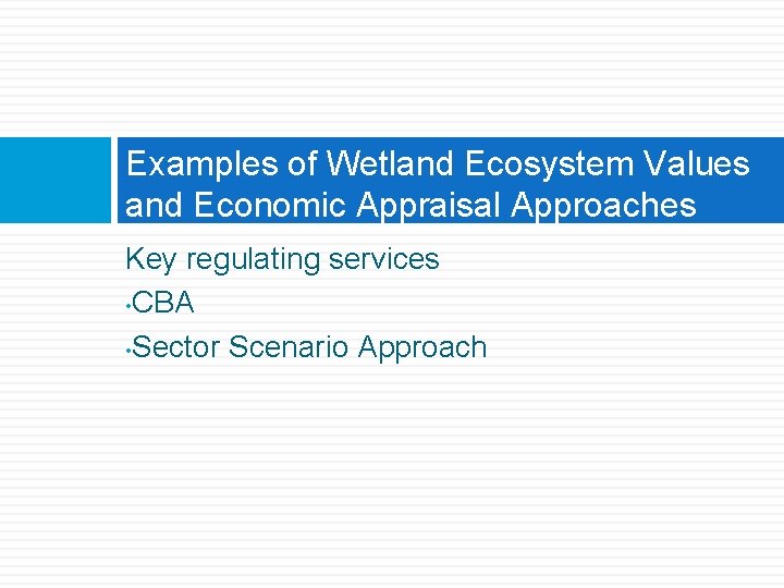 Examples of Wetland Ecosystem Values and Economic Appraisal Approaches Key regulating services • CBA
