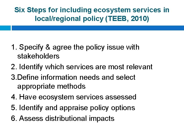 Six Steps for including ecosystem services in local/regional policy (TEEB, 2010) 1. Specify &