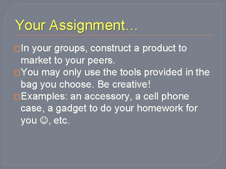 Your Assignment… �In your groups, construct a product to market to your peers. �You
