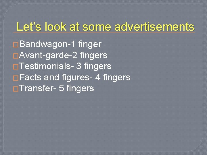 Let’s look at some advertisements �Bandwagon-1 finger �Avant-garde-2 fingers �Testimonials- 3 fingers �Facts and