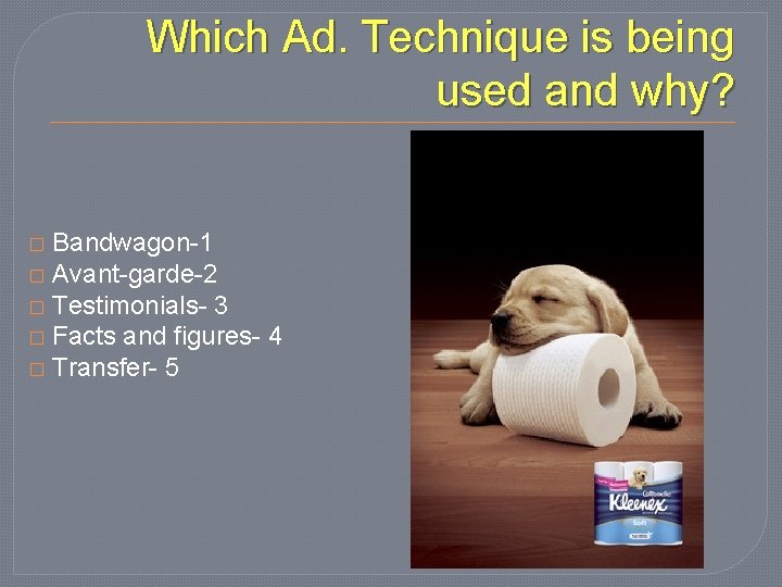 Which Ad. Technique is being used and why? Bandwagon-1 � Avant-garde-2 � Testimonials- 3