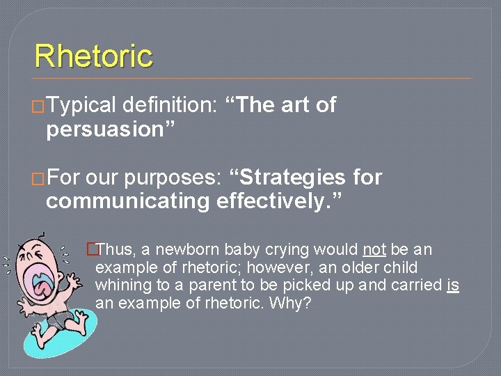 Rhetoric �Typical definition: “The art of persuasion” �For our purposes: “Strategies for communicating effectively.