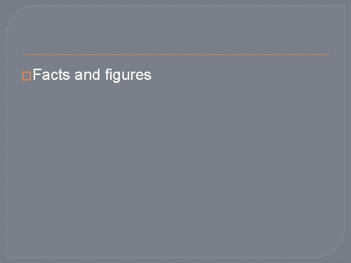 �Facts and figures 