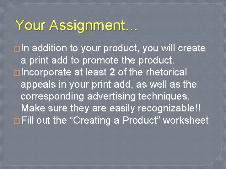 Your Assignment… �In addition to your product, you will create a print add to