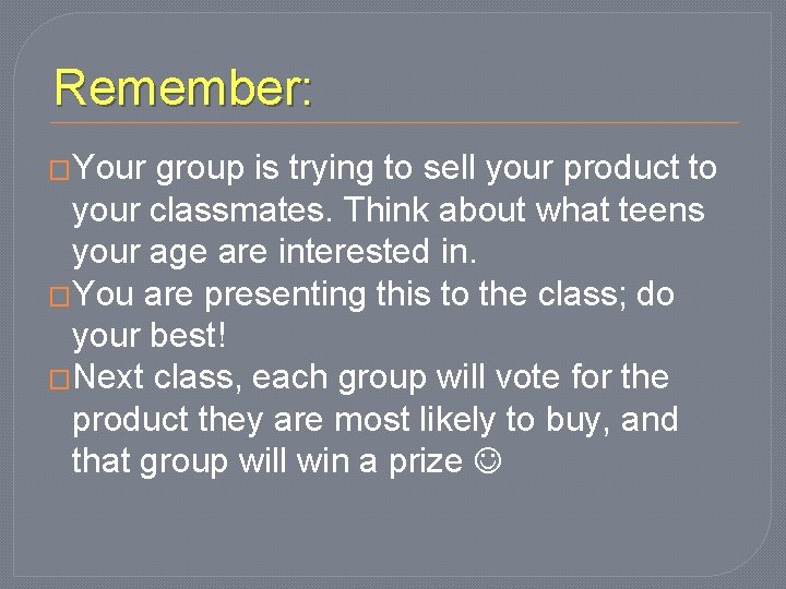 Remember: �Your group is trying to sell your product to your classmates. Think about