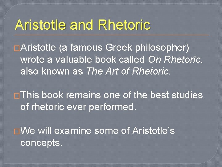 Aristotle and Rhetoric �Aristotle (a famous Greek philosopher) wrote a valuable book called On